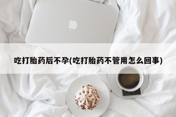 买流产药打胎药保密发货吃打胎药后不孕(吃打胎药不管用怎么回事)