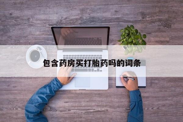 买流产药打胎药保密发货包含药房买打胎药吗的词条