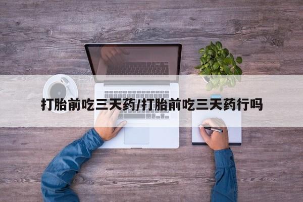 买流产药打胎药保密发货打胎前吃三天药/打胎前吃三天药行吗